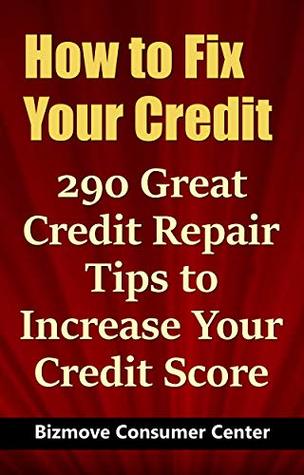 Download How to Fix Your Credit: 290 Great Credit Repair Tips to Increase Your Credit Score - Bizmove Consumer Center | PDF