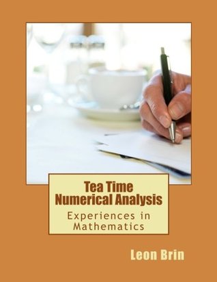 Read Tea Time Numerical Analysis: Experiences in Mathematics - Leon Q. Brin | PDF