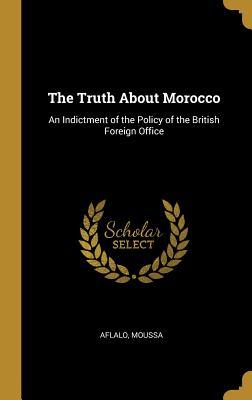 Download The Truth about Morocco: An Indictment of the Policy of the British Foreign Office - Aflalo Moussa | ePub