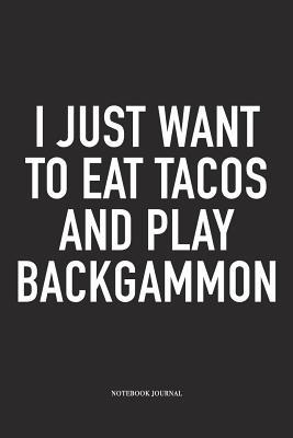 Full Download I Just Want to Eat Tacos and Play Backgammon: A 6x9 Inch Matte Softcover Diary Notebook with 120 Blank Lined Pages and a Funny Gaming Cover Slogan - Enrobed Golf Journals | ePub