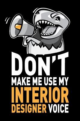 Download Don't Make Me Use My Interior Designer Voice: Funny Interior Designer Journal Notebook Planner Gag Appreciation Gifts, 6 X 9 Inch, 120 Blank Lined Pages - Profession Humor file in ePub