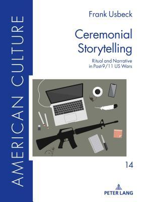 Full Download Ceremonial Storytelling: Ritual and Narrative in Post-9/11 Us Wars - Frank Usbeck file in ePub