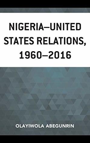 Read Nigeria–United States Relations, 1960–2016 (African Governance and Development) - Olayiwola Abegunrin file in ePub