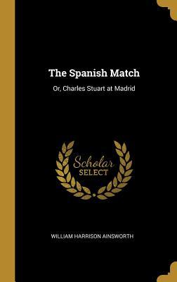 Download The Spanish Match: Or, Charles Stuart at Madrid - William Harrison Ainsworth file in ePub