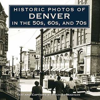 Read Online Historic Photos of Denver in the 50s, 60s, and 70s - Michael Madigan | PDF