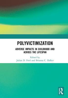 Full Download Polyvictimization: Adverse Impacts in Childhood and Across the Lifespan - Julian D Ford | ePub