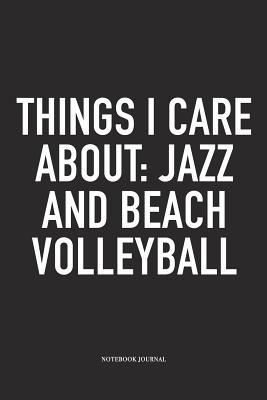 Read Things I Care about: Jazz and Beach Volleyball: A 6x9 Inch Matte Softcover Notebook Diary with 120 Blank Lined Pages and a Funny Gaming Sports Cover Slogan - Enrobed Volleyball Journals | ePub