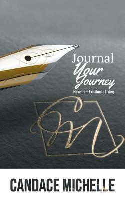 Download Journal Your Journey: from Existing to Living - Candace Michelle | PDF