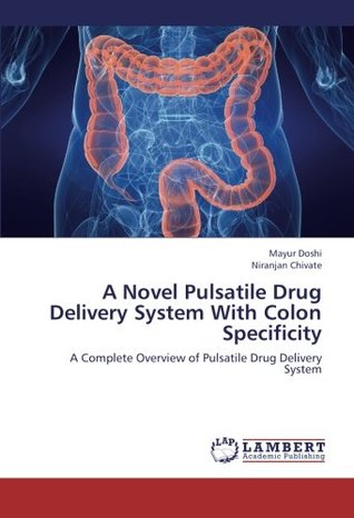 Full Download A Novel Pulsatile Drug Delivery System With Colon Specificity: A Complete Overview of Pulsatile Drug Delivery System - Mayur Doshi | ePub