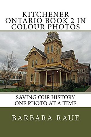 Read Online Kitchener Ontario Book 2 in Colour Photos: Saving Our History One Photo at a Time (Cruising Ontario 43) - Barbara Raue | PDF