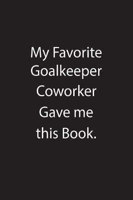 Read My Favorite Goalkeeper Coworker Gave Me This Book.: Blank Lined Notebook Journal Gift Idea - Kowork Publishing file in ePub