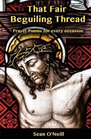 Read Online That Fair Beguiling Thread - Prayer Poems for Every Occasion - Sean O'Neill file in PDF