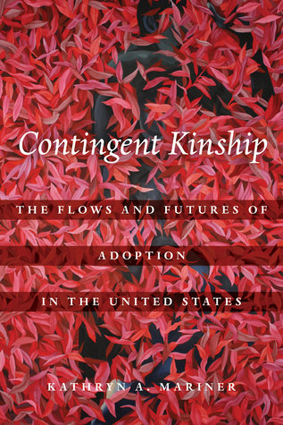 Read Online Contingent Kinship: The Flows and Futures of Adoption in the United States - Kathryn A. Mariner | PDF