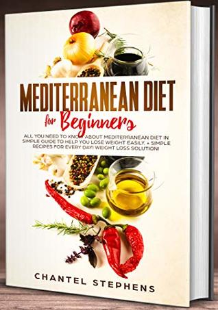Read Online Mediterranean Diet for Beginners:: All you Need to Know About Mediterranean Diet in Simple Guide to Help you Lose Weight Easily.   Simple Recipes for Every  Solution! (weight loss solutions Book 1) - Chantel Stephens | ePub