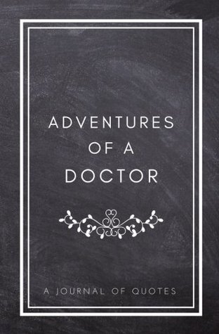 Read Adventures of A Doctor: A Journal of Quotes: Prompted Quote Journal (5.25inx8in) Doctor Gift for Women or Men, Doctor Appreciation Gift, New Doctor  Best Doctor Gift, QUOTE BOOK FOR DOCTORS - Indigo Journals | ePub