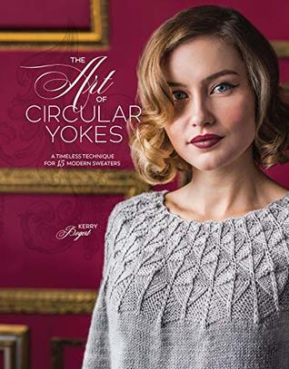 Full Download The Art of Circular Yokes: A Timeless Technique for 15 Modern Sweaters - Kerry Bogert file in ePub