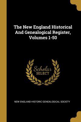 Read The New England Historical and Genealogical Register, Volumes 1-50 - New England Historic Genealogical Societ | PDF