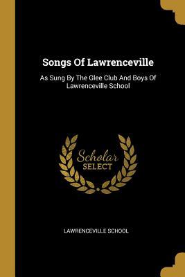 Read Songs of Lawrenceville: As Sung by the Glee Club and Boys of Lawrenceville School - Lawrenceville School file in ePub
