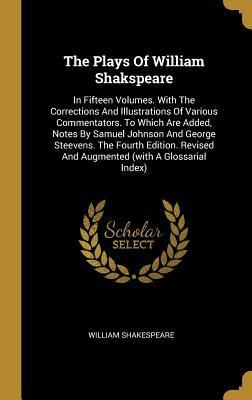 Read Online The Plays Of William Shakspeare: In Fifteen Volumes. With The Corrections And Illustrations Of Various Commentators. To Which Are Added, Notes By Samuel Johnson And George Steevens. The Fourth Edition. Revised And Augmented (with A Glossarial Index) - William Shakespeare file in ePub