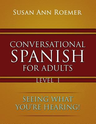 Read Online Conversational Spanish for Adults: Seeing What You're Hearing! - Susan Ann Roemer file in PDF