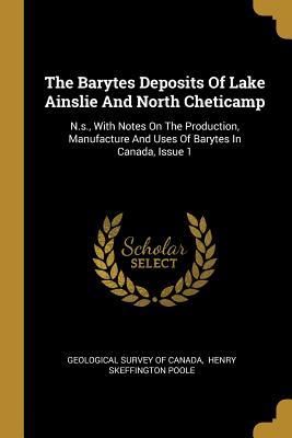 Download The Barytes Deposits Of Lake Ainslie And North Cheticamp: N.s., With Notes On The Production, Manufacture And Uses Of Barytes In Canada, Issue 1 - Geological Survey of Canada | PDF