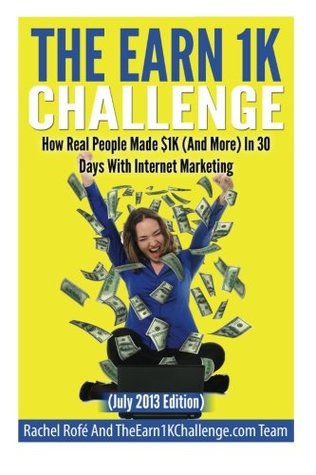 Read How Real People Made $1K (And More) In 30 Days With Internet Marketing: The Earn $1K Challenge (Volume 1) - Rachel J Rofe file in PDF