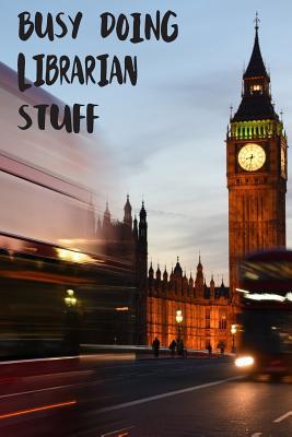 Full Download Busy Doing Librarian Stuff: Big Ben In Downtown City London With Blurred Red Bus Transportation System Commuting in England Long-Exposure Road Blank Lined Notebook Journal Gift Idea - Buskoo Publishing file in ePub