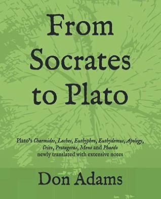 Full Download From Socrates to Plato: Plato’s Charmides, Laches, Euthyphro, Euthydemus, Apology, Crito, Protagoras, Meno and Phaedo newly translated with extensive notes - Don Adams file in ePub