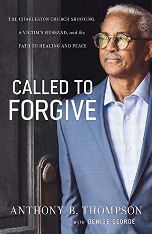 Read Online Called to Forgive: The Charleston Church Shooting, a Victim's Husband, and the Path to Healing and Peace - Anthony B Thompson | PDF
