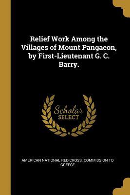 Read Relief Work Among the Villages of Mount Pangaeon, by First-Lieutenant G. C. Barry. - National Red Cross Commission to Greece file in ePub