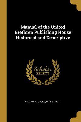 Full Download Manual of the United Brethren Publishing House Historical and Descriptive - William a Shuey file in ePub