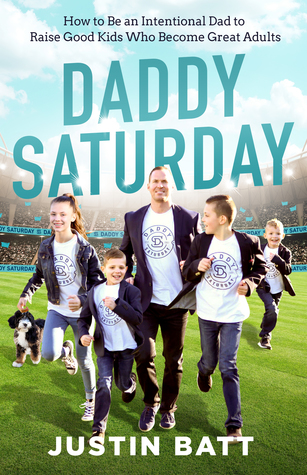 Download Daddy Saturday: How to Be an Intentional Dad to Raise Good Kids Who Become Great Adults - Justin Batt | PDF