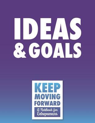 Full Download Ideas & Goals - Keep Moving Forward - A Notebook for Entrepreneurs: A Journal, Goal Planner, and Animation Flipbook - Hugh Nivers | PDF