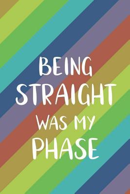 Full Download Being Straight Was My Phase: Blank Lined Notebook Journal Diary Composition Notepad 120 Pages 6x9 Paperback ( Pride ) 4 - Maliha Cullen | PDF