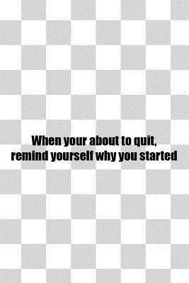 Read Online When Your About To Quit, Remind Yourself Why You Started: Blank Lined Notebook Journal Diary Composition Notepad 120 Pages 6x9 Paperback ( Chess ) 1 - Dawn Madison | ePub