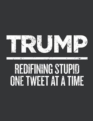 Read Notebook: Trump - Redefining Stupid One Tweet At a Time Journal & Doodle Diary; 120 Squared Grid Pages for Writing and Drawing - 8.5x11 in. - Fight for Rights Publishing Co file in PDF