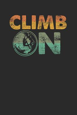 Full Download Climb On: Climbing Notebook, Blank Lined (6 x 9 - 120 pages) Sports Themed Notebook for Daily Journal, Diary, and Gift - Climbing Publishing | PDF
