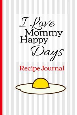 Full Download I love Mommy happy Days Recipe Journal: Blank cookbook to write in recipes gift for women in mothers day for women, daily journal (White and Gray Beautiful Glossy Cover) (6 x 9) 120 Cream pages. - Bright Publishers file in PDF