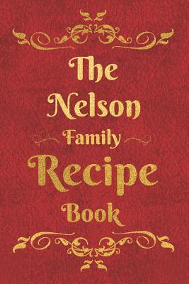 Full Download The Nelson Family Recipe Book: Blank Recipe Book to Write In to Keep Safe Heirloom Family and Loved Recipes -  file in ePub