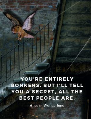 Full Download You're entirely bonkers, but I'll tell you a secret, all the best people are.: 110 Lined Pages Motivational Notebook with Quote from  Alice in Wonderland -  | PDF