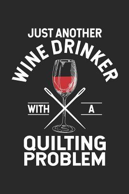 Read Just Another Wine Drinker With A Quilting Problem: Funny Quilting Composition Notebook, Quilts Design Journal For Women To Write In, Quilter Blank Lined Paper Book For Wine Lovers -  file in PDF