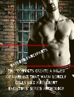Download The 'Convicts Create a Milieu of Manlust That Warm Lonely Cells Like Irreverent Radiators' Series Anthology - Gaylord Fancypants file in PDF