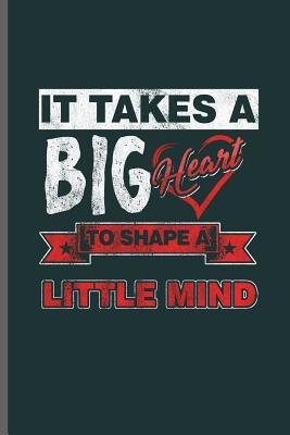 Full Download It takes a Big heart to shape a Little mind: Teacher Professor notebooks gift (6x9) Lined notebook to write in - Mica Stewart file in PDF