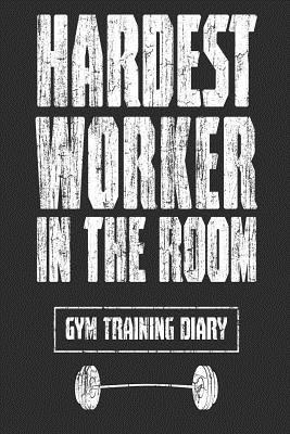 Read Online Hardest Worker In The Room Gym Training Diary - Black Gym Diary | PDF