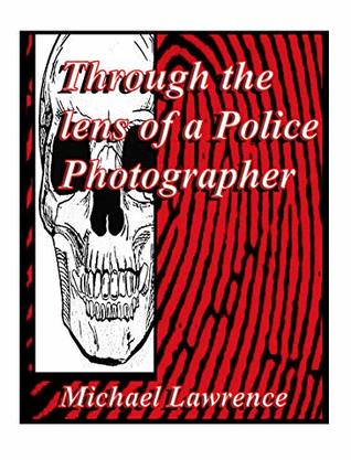 Download Through the lens of a police photographer: A follow on book to: The life and Times of a Police Photographer (Crime 2) - Michael Lawrence | ePub