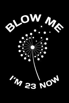 Download Blow Me Im 23 Now: Funny 23th Birthday Gift For Men Blank Lined Journal Notebook -  file in PDF