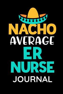 Read Nacho Average ER Nurse Journal: Womens Funny Emergency Room Nurse Journal Book Gift - Christina Romero file in PDF
