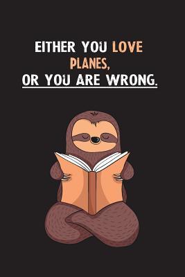 Read Either You Love Planes, Or You Are Wrong.: Blank Lined Notebook Journal With A Cute and Lazy Sloth Reading - Eithrsloth Publishing | ePub