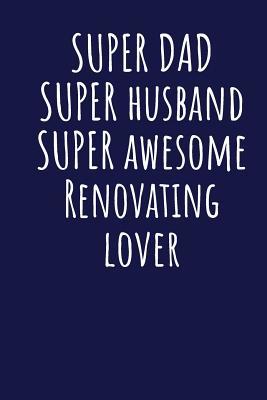 Read Super Dad Super Husband Super Awesome Renovating Lover: Blank Lined Blue Notebook Journal - Superdad Publishing | ePub