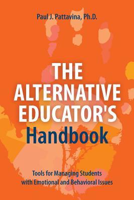 Full Download The Alternative Educator's Handbook: Tools for Managing Students with Emotional and Behavioral Issues - Paul J Pattavina | PDF